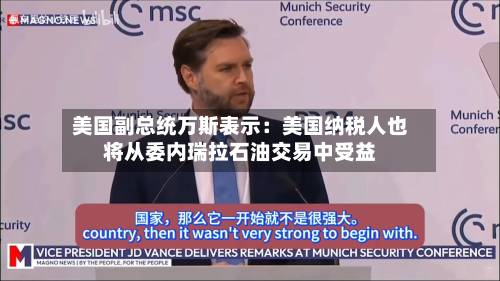 美国副总统万斯表示：美国纳税人也将从委内瑞拉石油交易中受益