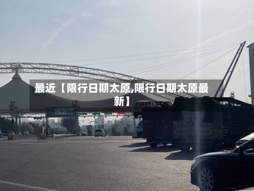 最近【限行日期太原,限行日期太原最新】