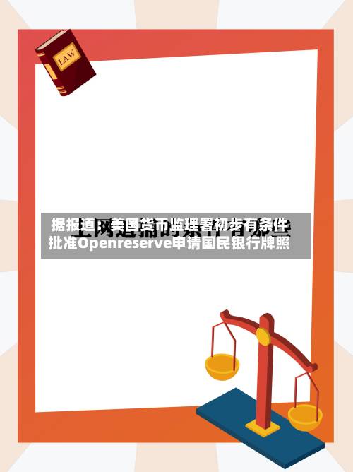 据报道：美国货币监理署初步有条件批准Openreserve申请国民银行牌照-第2张图片