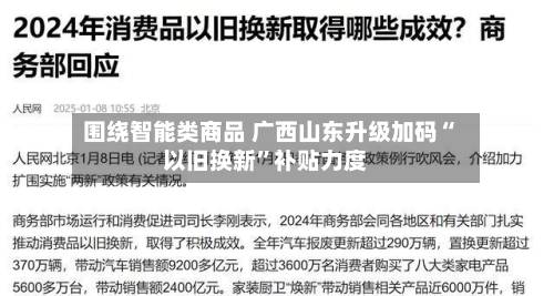 围绕智能类商品 广西山东升级加码“以旧换新”补贴力度