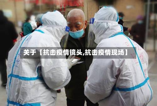 关于【抗击疫情镜头,抗击疫情现场】-第1张图片