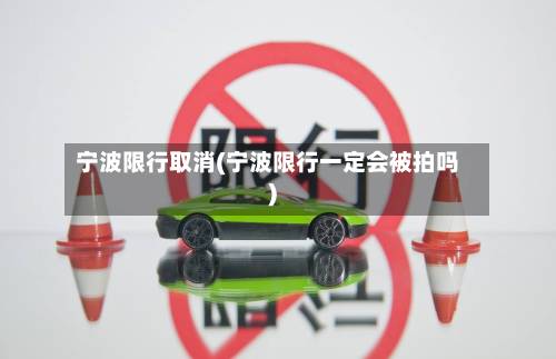 宁波限行取消(宁波限行一定会被拍吗)-第1张图片