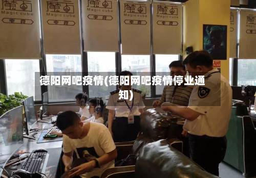 德阳网吧疫情(德阳网吧疫情停业通知)-第1张图片
