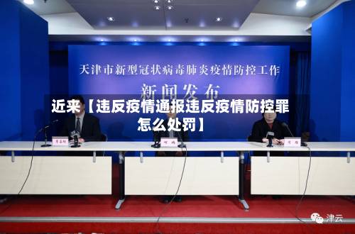 近来【违反疫情通报违反疫情防控罪怎么处罚】-第1张图片