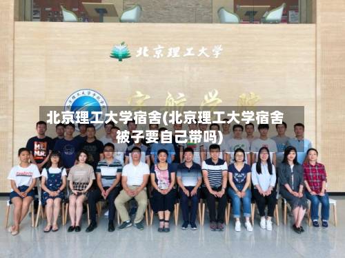 北京理工大学宿舍(北京理工大学宿舍被子要自己带吗)-第1张图片