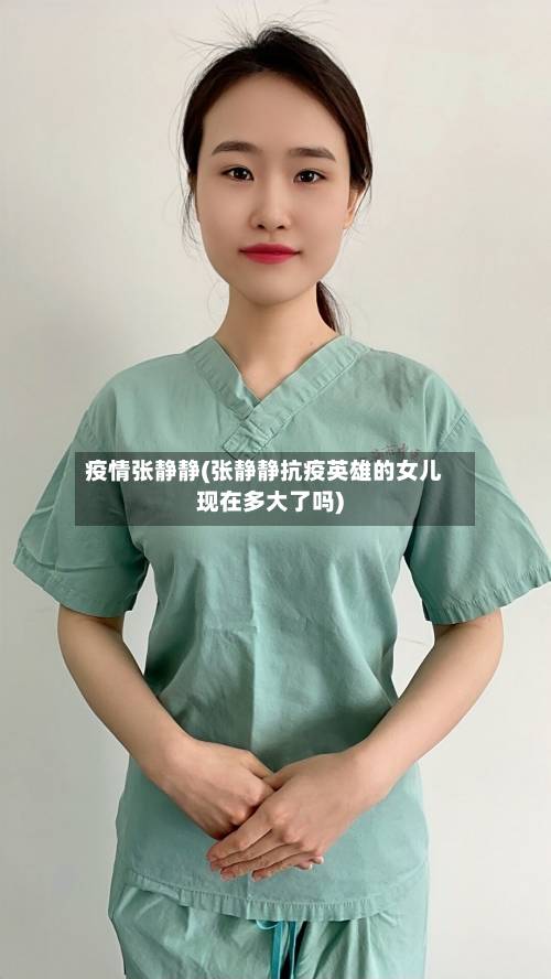 疫情张静静(张静静抗疫英雄的女儿现在多大了吗)-第1张图片