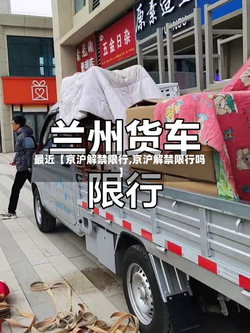最近【京沪解禁限行,京沪解禁限行吗】-第1张图片