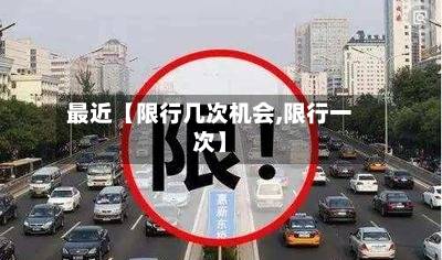 最近【限行几次机会,限行一次】