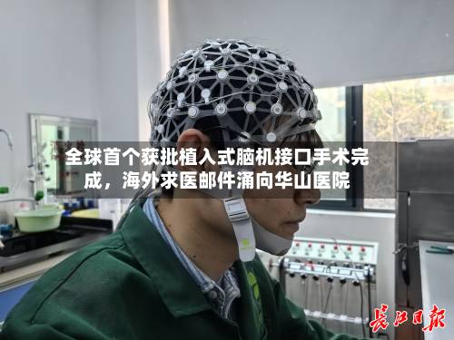 全球首个获批植入式脑机接口手术完成，海外求医邮件涌向华山医院-第2张图片