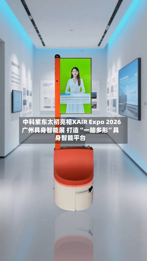 中科紫东太初亮相XAIR Expo 2026广州具身智能展 打造“一脑多形”具身智能平台-第1张图片
