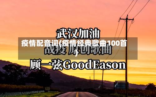 疫情配音词(疫情经典歌曲100首)