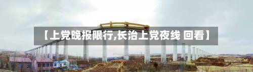 【上党晚报限行,长治上党夜线 回看】