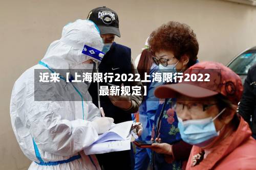 近来【上海限行2022上海限行2022最新规定】