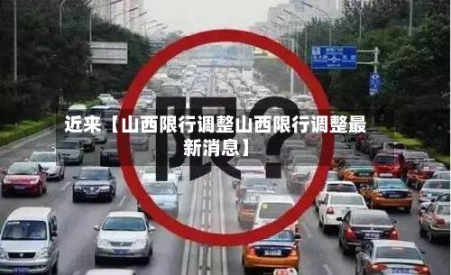 近来【山西限行调整山西限行调整最新消息】-第2张图片