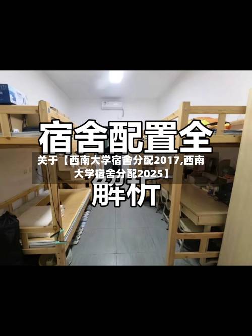 关于【西南大学宿舍分配2017,西南大学宿舍分配2025】-第2张图片
