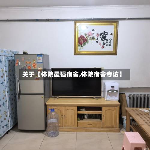 关于【体院最强宿舍,体院宿舍专访】