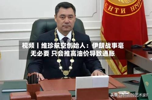 视频丨维珍航空创始人：伊朗战事毫无必要 只会推高油价导致通胀