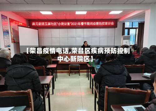 【荣昌疫情电话,荣昌区疾病预防控制中心新院区】
