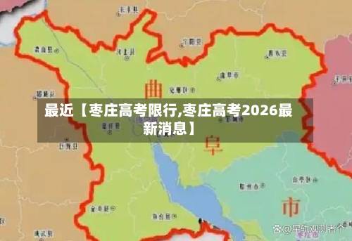 最近【枣庄高考限行,枣庄高考2026最新消息】