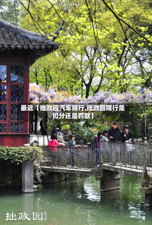 最近【拙政园汽车限行,拙政园限行是扣分还是罚款】-第3张图片