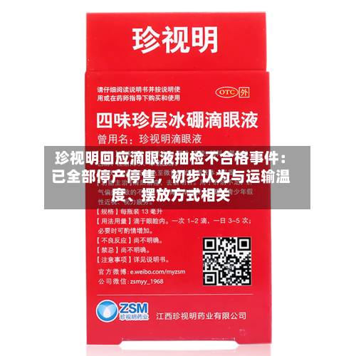 珍视明回应滴眼液抽检不合格事件：已全部停产停售，初步认为与运输温度、摆放方式相关-第3张图片