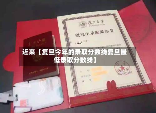 近来【复旦今年的录取分数线复旦最低录取分数线】-第3张图片