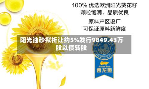 阳光油砂拟折让约5%发行9849.43万股以债转股-第1张图片