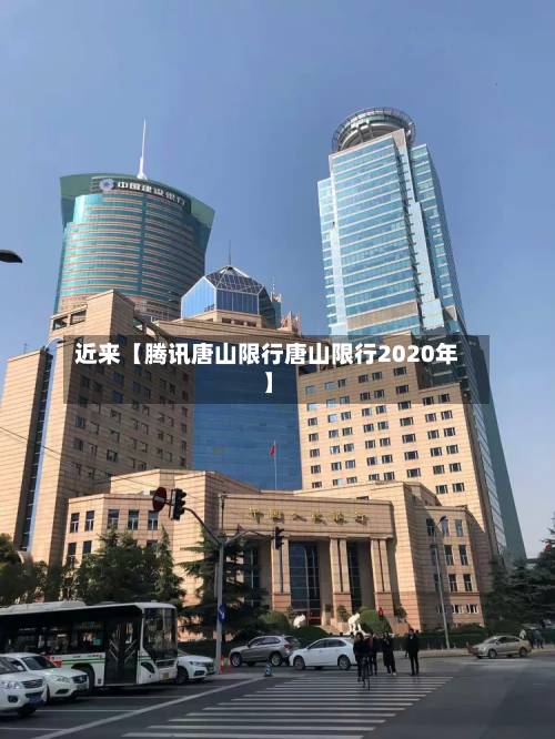 近来【腾讯唐山限行唐山限行2020年】-第3张图片