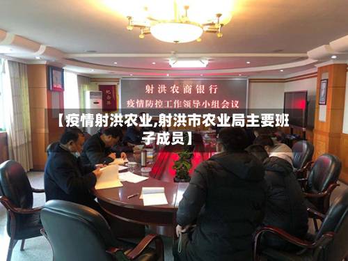 【疫情射洪农业,射洪市农业局主要班子成员】-第2张图片
