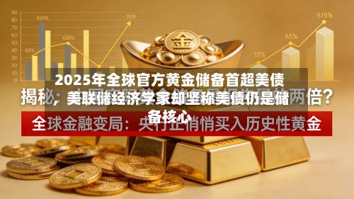 2025年全球官方黄金储备首超美债	，美联储经济学家却坚称美债仍是储备核心-第2张图片