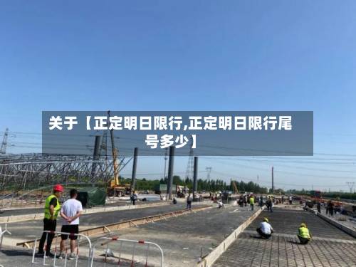 关于【正定明日限行,正定明日限行尾号多少】