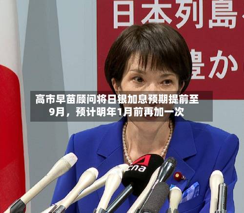 高市早苗顾问将日银加息预期提前至9月，预计明年1月前再加一次-第3张图片