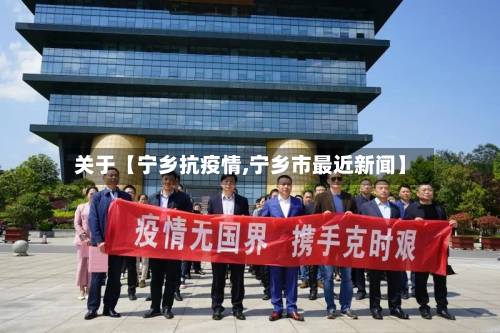 关于【宁乡抗疫情,宁乡市最近新闻】