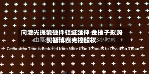 向激光振镜硬件领域延伸 金橙子拟购买智博泰克控股权-第3张图片