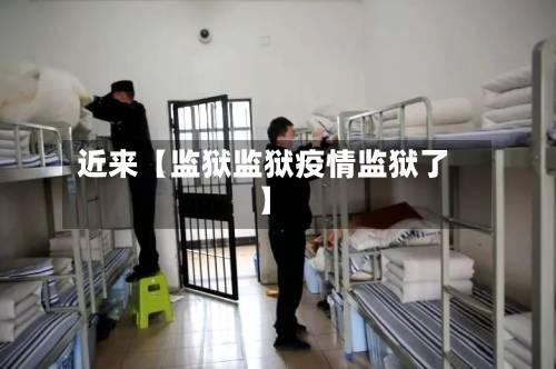 近来【监狱监狱疫情监狱了】-第3张图片