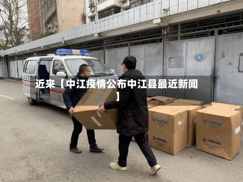近来【中江疫情公布中江县最近新闻】-第3张图片