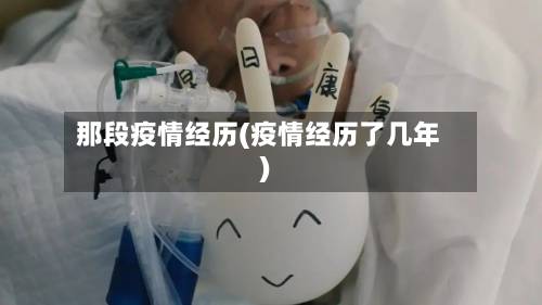 那段疫情经历(疫情经历了几年)-第3张图片