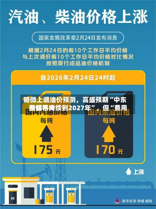 略微上调油价预测，高盛预期“中东断航将持续到2027年”	，但“费用涨幅不大	”-第3张图片