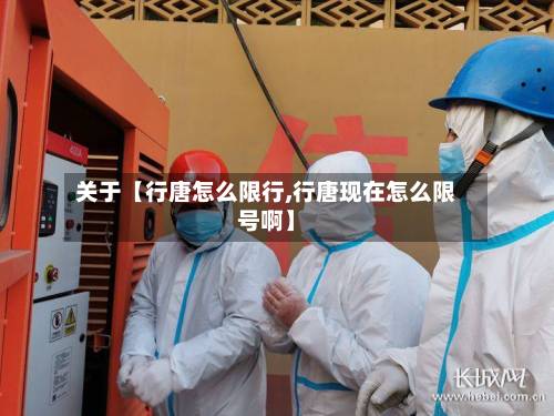 关于【行唐怎么限行,行唐现在怎么限号啊】-第2张图片