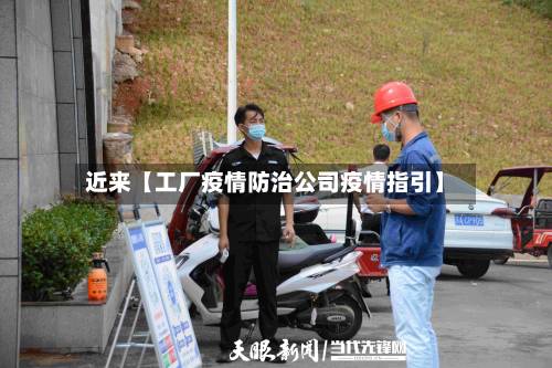 近来【工厂疫情防治公司疫情指引】-第2张图片