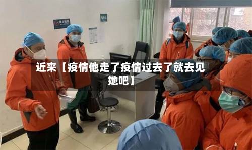 近来【疫情他走了疫情过去了就去见她吧】-第2张图片