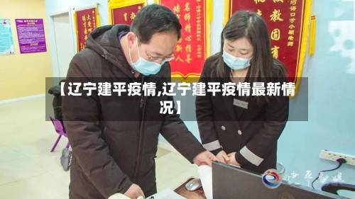 【辽宁建平疫情,辽宁建平疫情最新情况】-第3张图片