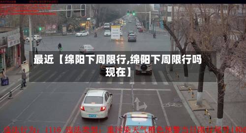最近【绵阳下周限行,绵阳下周限行吗现在】-第2张图片
