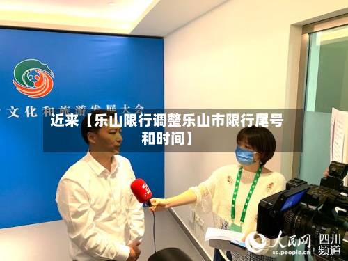 近来【乐山限行调整乐山市限行尾号和时间】