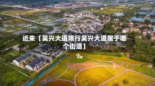 近来【吴兴大道限行吴兴大道属于哪个街道】