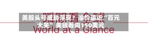 美股头号威胁浮现？油价逼近“百元大关” 美银看向150美元-第2张图片