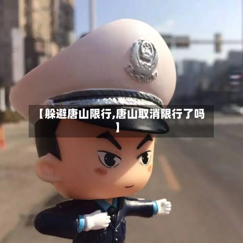 【躲避唐山限行,唐山取消限行了吗】-第1张图片