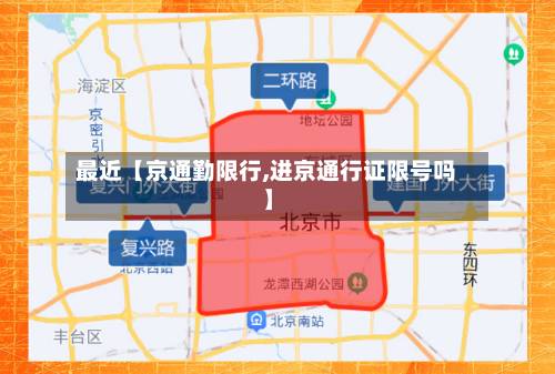 最近【京通勤限行,进京通行证限号吗】