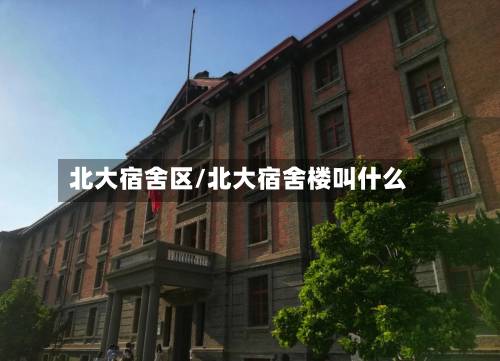 北大宿舍区/北大宿舍楼叫什么