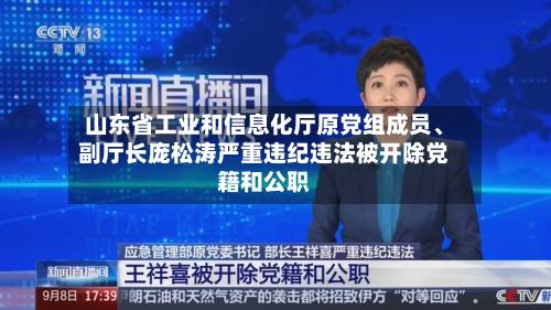 山东省工业和信息化厅原党组成员、副厅长庞松涛严重违纪违法被开除党籍和公职-第2张图片